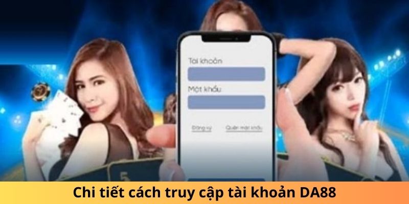 Chi tiết cách truy cập tài khoản DA88