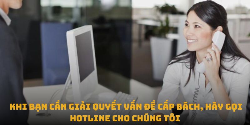 Việc hotline cho nền tảng là cách nhanh nhất để nhận hỗ trợ 