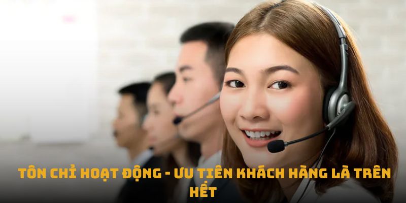 Tôn chỉ hoạt động - Ưu tiên khách hàng là trên hết