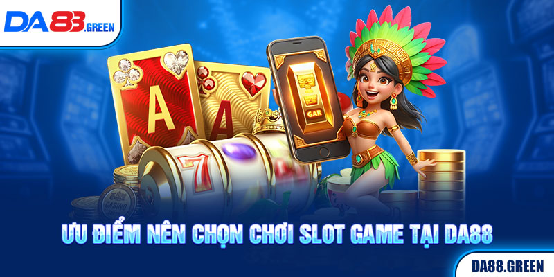 Ưu điểm nên chọn chơi slot game tại DA88