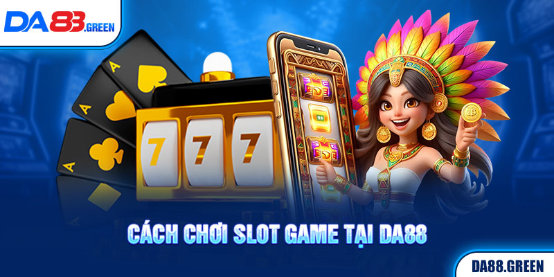 Cách chơi slot game tại DA88