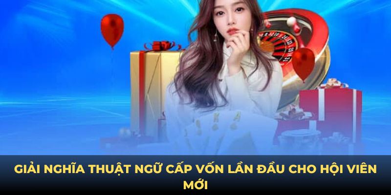 Giải nghĩa thuật ngữ cấp vốn lần đầu cho hội viên mới