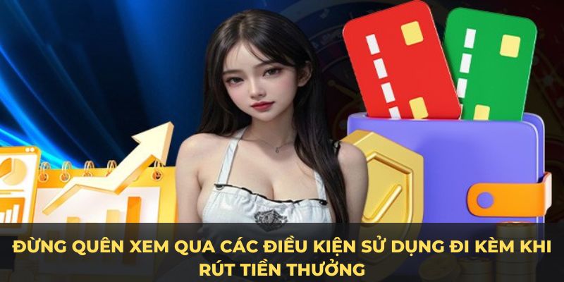 Đừng quên xem qua các điều kiện sử dụng đi kèm khi rút tiền thưởng