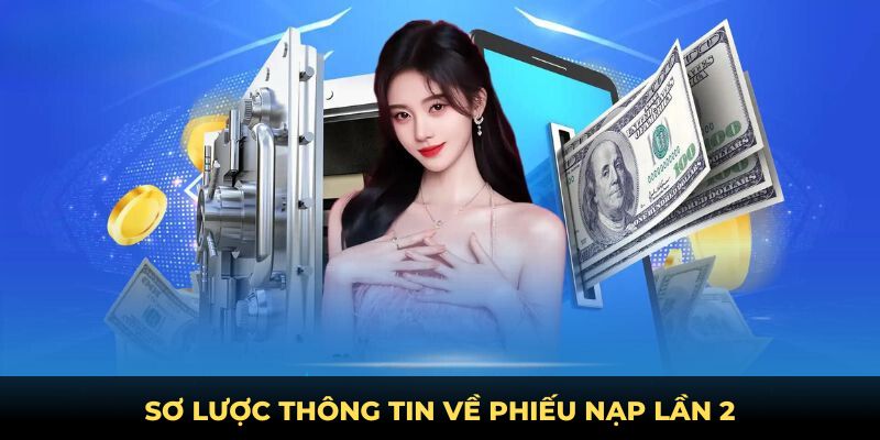 Sơ lược thông tin về phiếu nạp lần 2