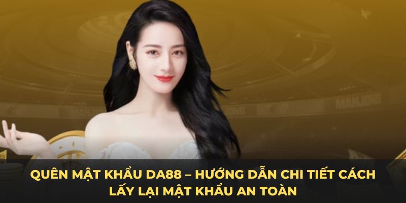 Quên mật khẩu DA88 là điều khiến nhiều người chơi đắn đo